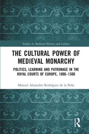 Cultural Power of Medieval Monarchy - Politics, Learning and Patronage in t