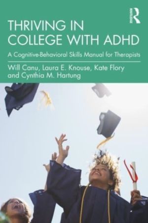 Thriving in College with ADHD - A Cognitive-Behavioral Skills Manual for Th