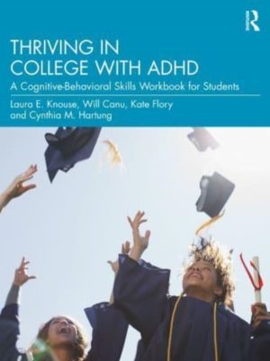 Thriving in College with ADHD - A Cognitive-Behavioral Skills Workbook for