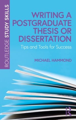 Writing a Postgraduate Thesis or Dissertation - Tools for Success