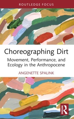 Choreographing Dirt - Movement, Performance, and Ecology in the Anthropocen