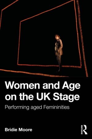 Women and Age on the UK Stage - Performing Aged Femininities
