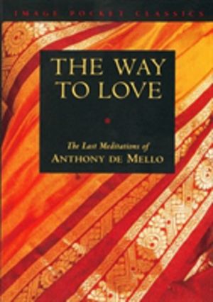 Way to Love - The Last Meditations of Anthony de Mello