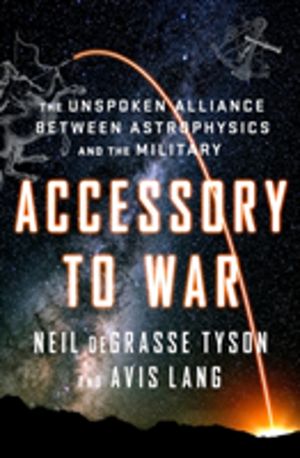 Accessory to War - The Unspoken Alliance Between Astrophysics and the Milit