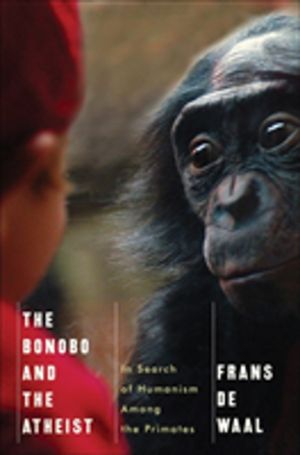 Bonobo and the Atheist - In Search of Humanism Among the Primates