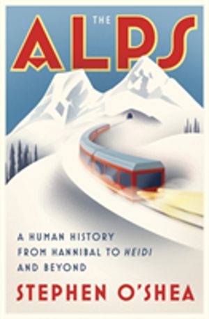 Alps - A Human History from Hannibal to Heidi and Beyond