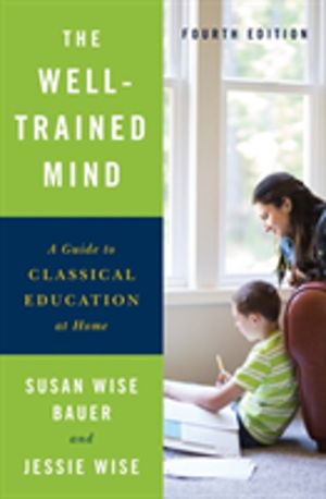 Well-Trained Mind - A Guide to Classical Education at Home