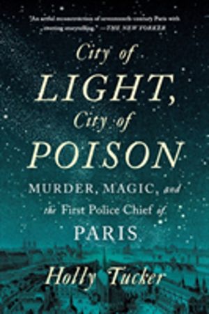 City of Light, City of Poison - Murder, Magic, and the First Police Chief o