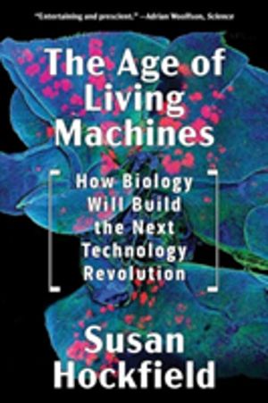 Age of Living Machines - How Biology Will Build the Next Technology Revolut