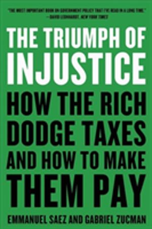 Triumph of Injustice - How the Rich Dodge Taxes and How to Make Them Pay