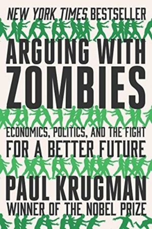 Arguing with Zombies - Economics, Politics, and the Fight for a Better Futu