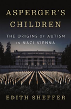 Asperger's Children - The Origins of Autism in Nazi Vienna