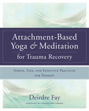 Attachment-Based Yoga & Meditation for Trauma Recovery - Simple, Safe, and