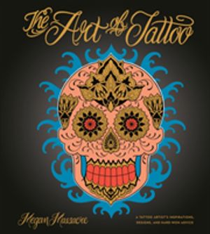 Art of Tattoo - An Insider's Look at a Tattoo Artist's Inspirations, Design