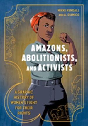 Amazons, Abolitionists, and Activists - A Graphic History of Women's Fight