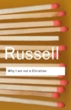 Why I am not a Christian - and Other Essays on Religion and Related Subject