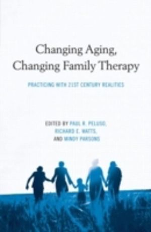Changing Aging, Changing Family Therapy - Practicing With 21st Century Real