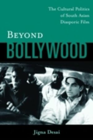 Beyond Bollywood - The Cultural Politics of South Asian Diasporic Film