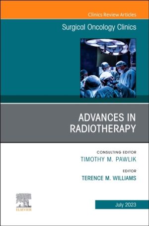 Advances in Radiotherapy, An Issue of Surgical Oncology Clinics of North Am