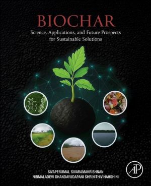 Biochar - Science, Applications, and Future Prospects for Sustainable Solut
