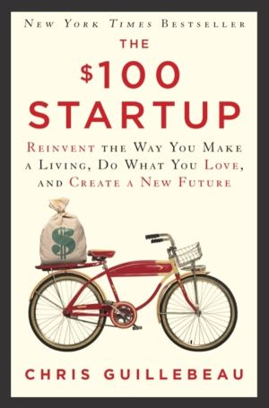 $100 Startup - Reinvent the Way You Make a Living, Do What You Love, and Cr