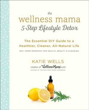 Wellness Mama 5-Step Lifestyle Detox - The Essential Guide to a Healthier,