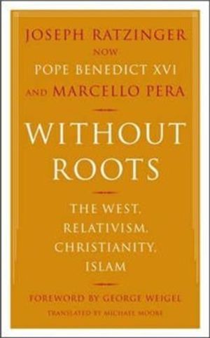 Without Roots - Europe, Relativism, Christianity, Islam