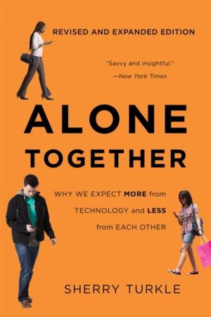 Alone Together - Why We Expect More from Technology and Less from Each Othe