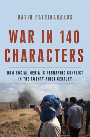 War in 140 Characters - How Social Media Is Reshaping Conflict in the Twent