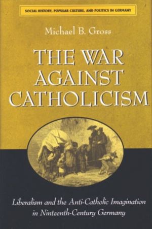 War against Catholicism - Liberalism and the Anti-Catholic Imagination in N