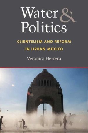 Water and Politics - Clientelism and Reform in Urban Mexico