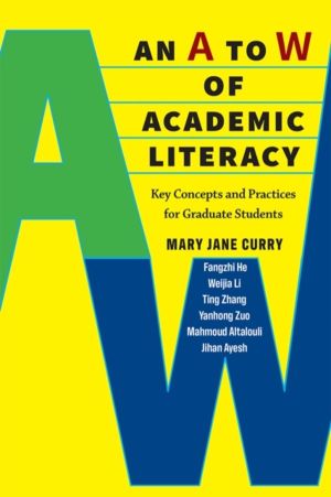 A to W of Academic Literacy - Key Concepts and Practices for Graduate Stude