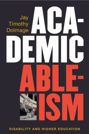 Academic Ableism - Disability and Higher Education