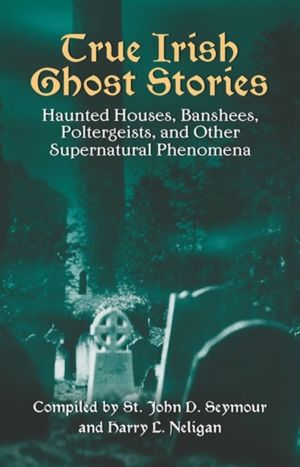 True Irish Ghost Stories - Haunted Houses, Banshees, Poltergeists and Other