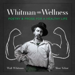 Whitman on Wellness - Poetry and Prose for a Healthy Life