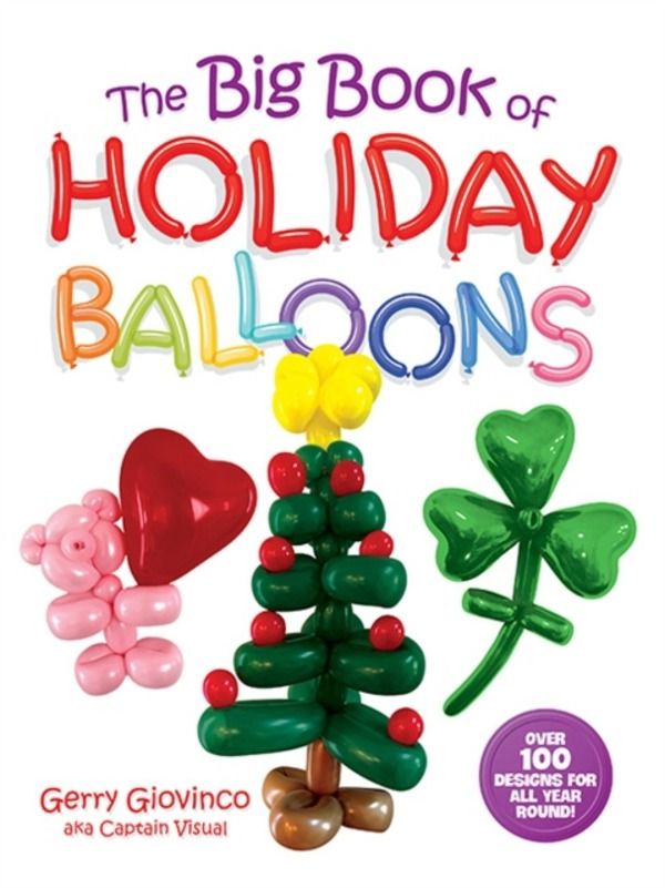 Big Book of Holiday Balloons - Over 100 Designs for All Year Round!