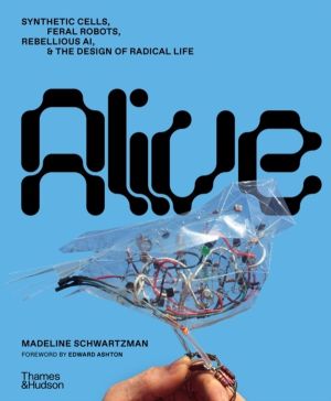 Alive - Synthetic cells, feral robots, rebellious AI, and the design of rad