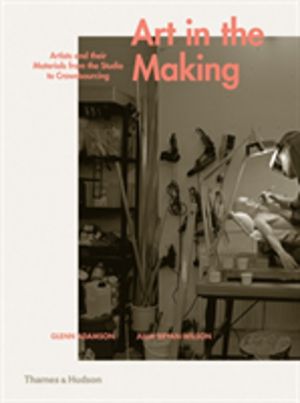 Art in the Making - Artists and their Materials from the Studio to Crowdsou