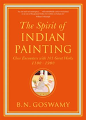Spirit of Indian Painting - Close Encounters with 101 Great Works 1100 -190