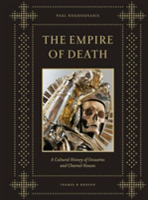 Empire of Death - A Cultural History of Ossuaries and Charnel Houses