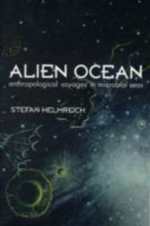 Alien Ocean - Anthropological Voyages in Microbial Seas