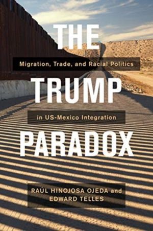 Trump Paradox - Migration, Trade, and Racial Politics in US-Mexico Integrat