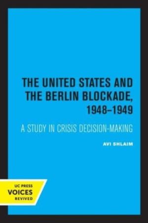 United States and the Berlin Blockade 1948-1949 - A Study in Crisis Decisio