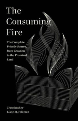 Consuming Fire - The Complete Priestly Source, from Creation to the Promise