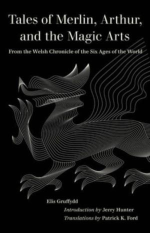 Tales of Merlin, Arthur, and the Magic Arts - From the Welsh Chronicle of t