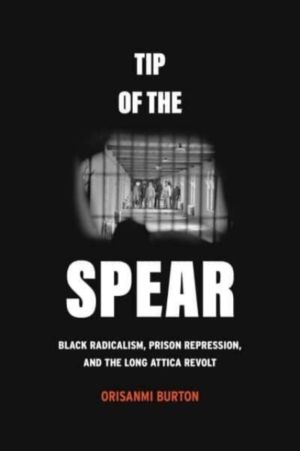 Tip of the Spear - Black Radicalism, Prison Repression, and the Long Attica