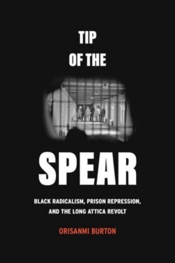 Tip of the Spear - Black Radicalism, Prison Repression, and the Long Attica