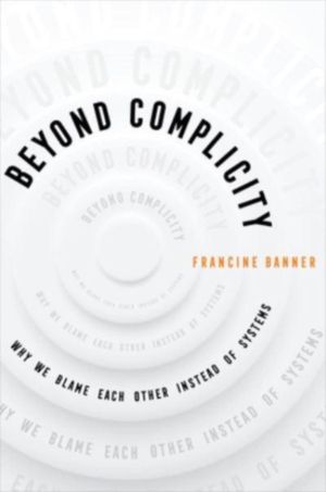Beyond Complicity - Why We Blame Each Other Instead of Systems