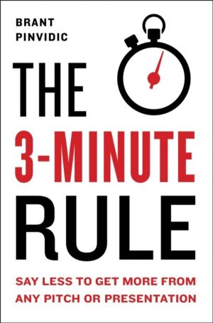 3-Minute Rule - Saying Less to Get More from Any Pitch or Presentation