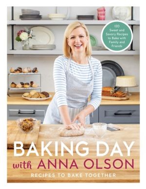 Baking Day with Anna Olson - Recipes to Bake Together: 120 Sweet and Savory